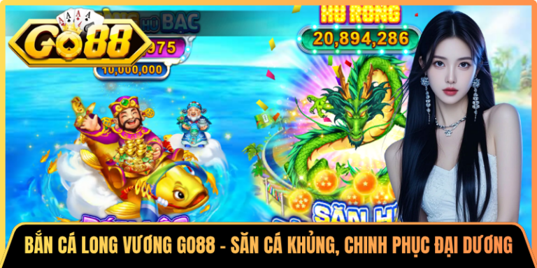 Bắn Cá Long Vương Go88 – Săn Cá Khủng, Chinh Phục Đại Dương
