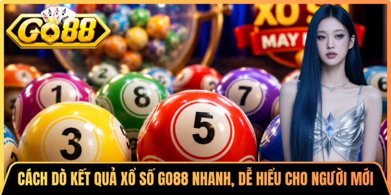 Cách Dò Kết Quả Xổ Số Go88 Nhanh, Dễ Hiểu Cho Người Mới