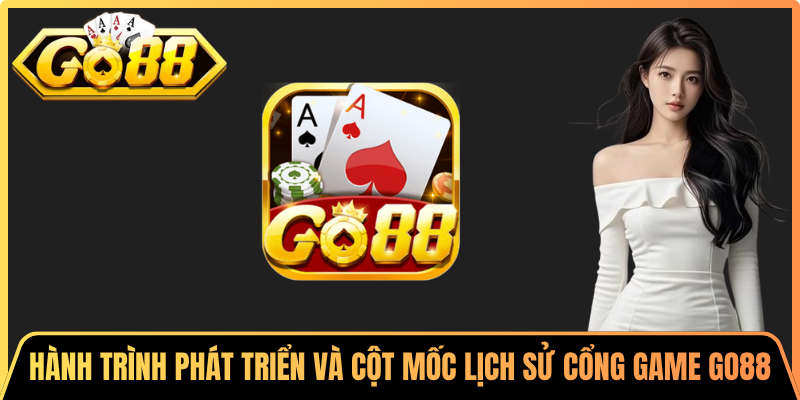 Hành trình phát triển và các cột mốc lịch sử của cổng game Go88