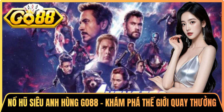Nổ Hũ Siêu Anh Hùng Go88 – Khám Phá Thế Giới Quay Thưởng