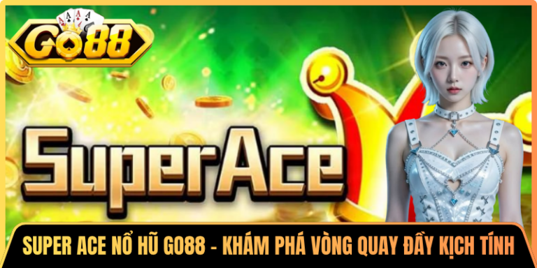 Super Ace Nổ Hũ Go88 – Khám Phá Vòng Quay Đầy Kịch Tính